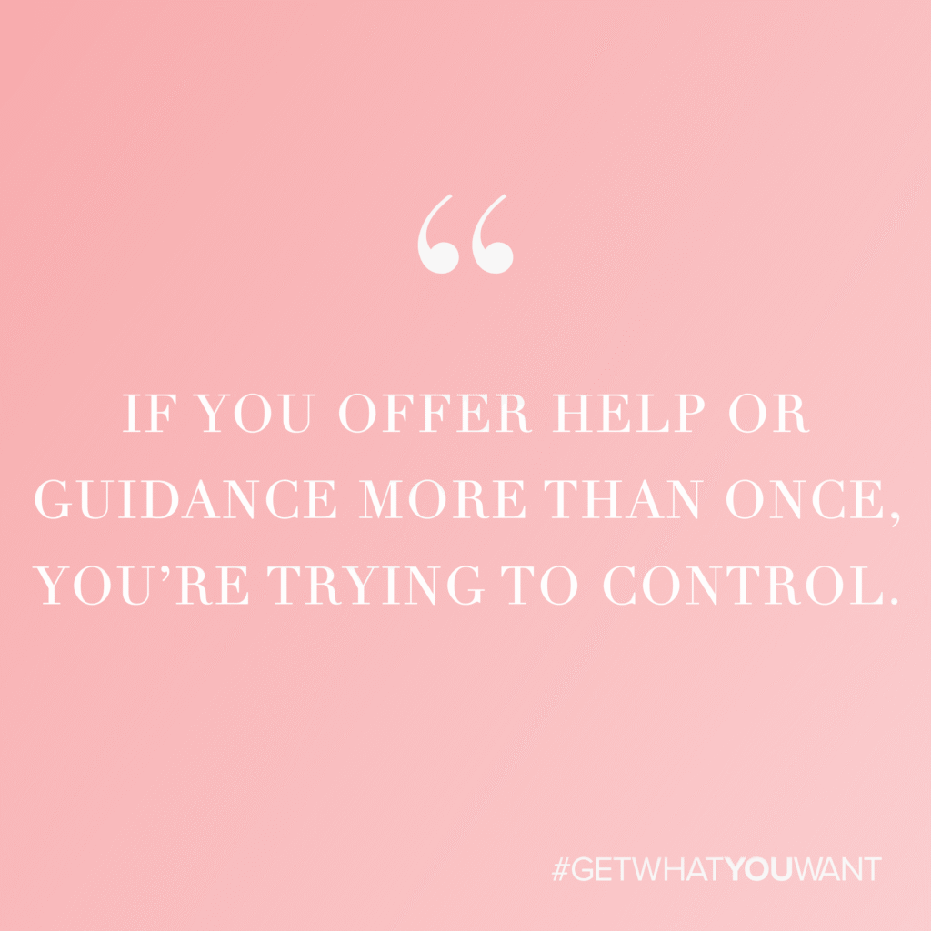 "If you offer help of guidance more than once, you're trying to control."